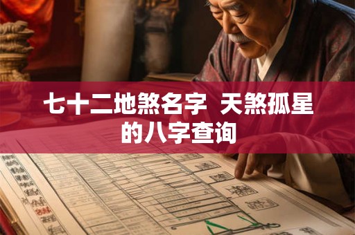 七十二地煞名字 天煞孤星的八字查询 七十二地煞名字 天煞孤星的八字查询