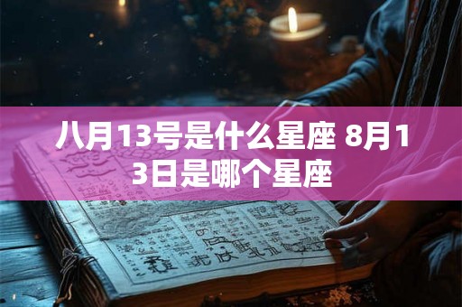 八月13号是什么星座 8月13日是哪个星座