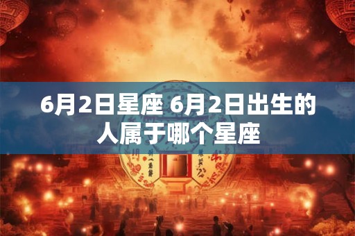 6月2日星座 6月2日出生的人属于哪个星座
