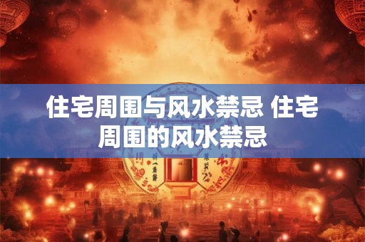 住宅周围与风水禁忌 住宅周围的风水禁忌