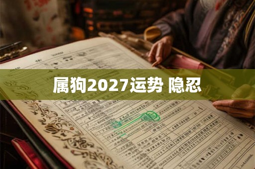 属狗2027运势 隐忍