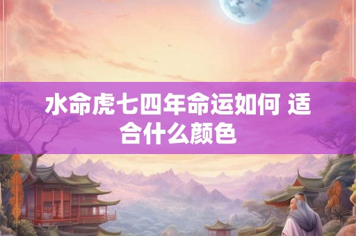 水命虎七四年命运如何 适合什么颜色