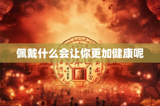 佩戴什么会让你更加健康呢