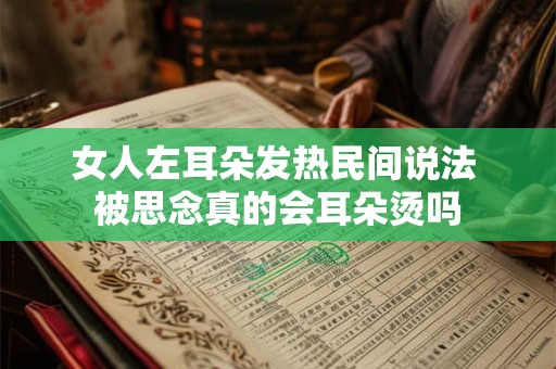 女人左耳朵发热民间说法 被思念真的会耳朵烫吗