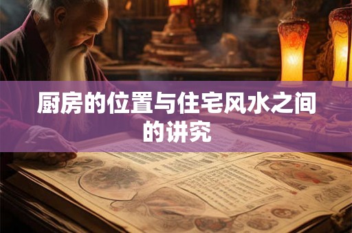 厨房的位置与住宅风水之间的讲究