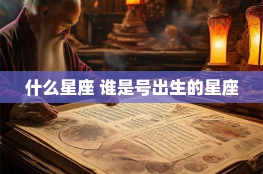什么星座 谁是号出生的星座
