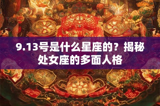9.13号是什么星座的？揭秘处女座的多面人格