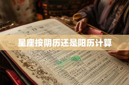 星座按阴历还是阳历计算