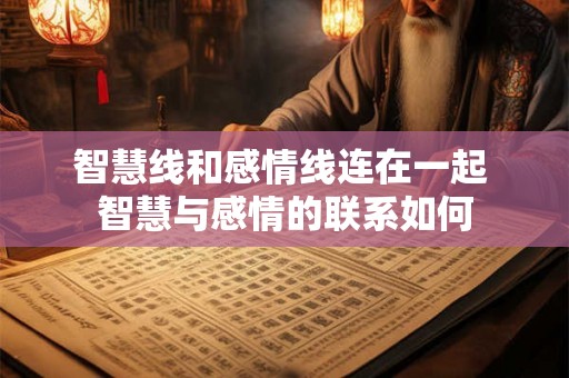 智慧线和感情线连在一起 智慧与感情的联系如何 智慧线和感情线连在一起 智慧与感情的联系如何