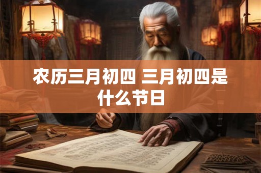 农历三月初四 三月初四是什么节日