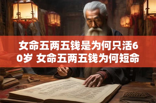 女命五两五钱是为何只活60岁 女命五两五钱为何短命60岁