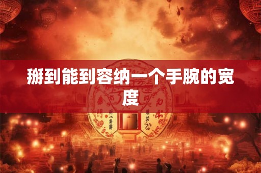 掰到能到容纳一个手腕的宽度