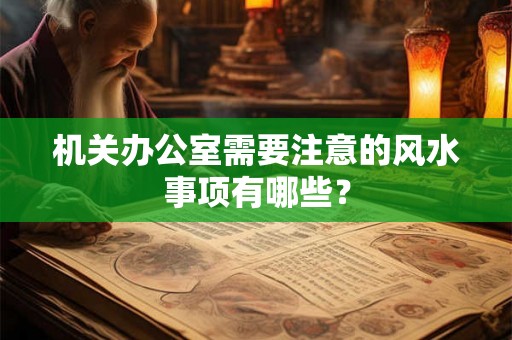 机关办公室需要注意的风水事项有哪些？