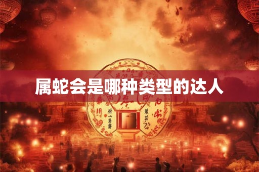属蛇会是哪种类型的达人