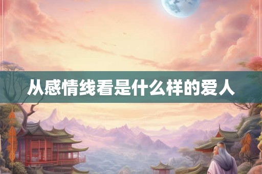从感情线看是什么样的爱人 从感情线看是什么样的爱人