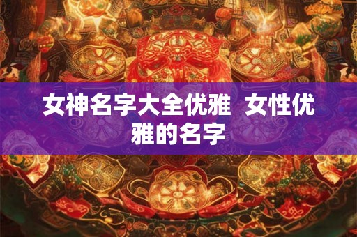女神名字大全优雅  女性优雅的名字
