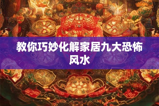 教你巧妙化解家居九大恐怖风水