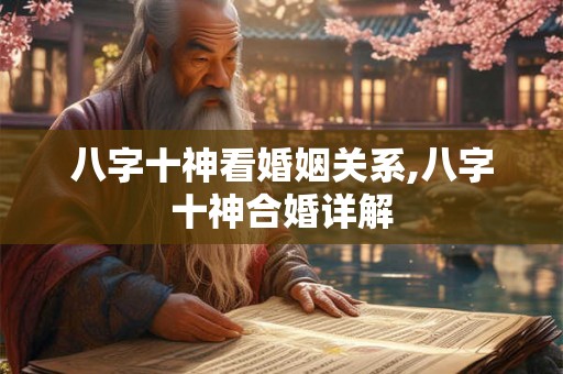 八字十神看婚姻关系,八字十神合婚详解