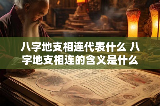 八字地支相连代表什么 八字地支相连的含义是什么