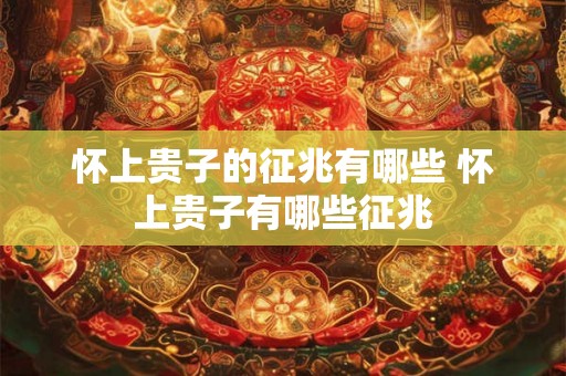 怀上贵子的征兆有哪些 怀上贵子有哪些征兆