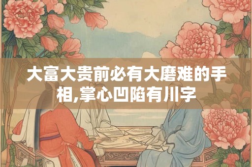 大富大贵前必有大磨难的手相,掌心凹陷有川字