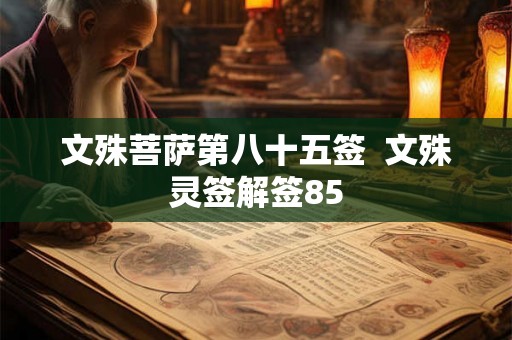 文殊菩萨第八十五签  文殊灵签解签85