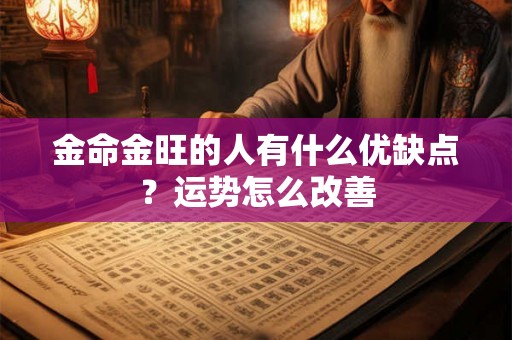 金命金旺的人有什么优缺点？运势怎么改善