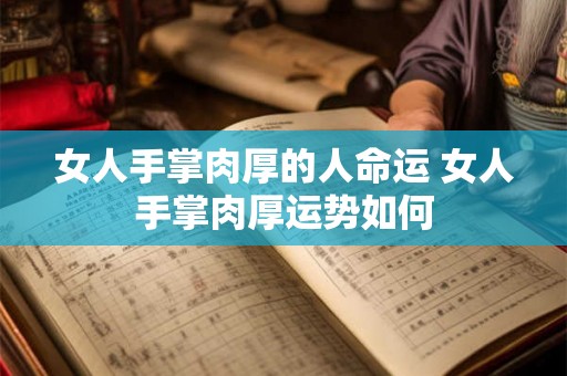 女人手掌肉厚的人命运 女人手掌肉厚运势如何