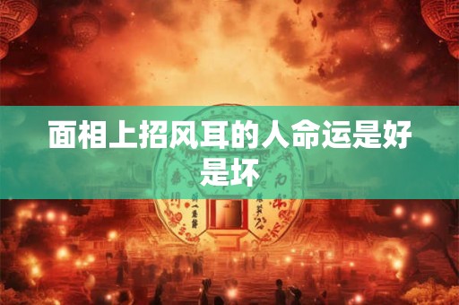 面相上招风耳的人命运是好是坏