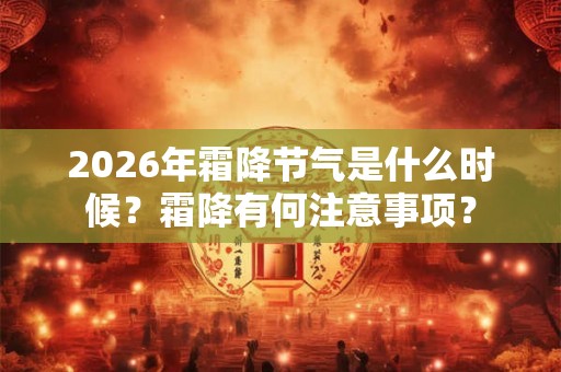 2026年霜降节气是什么时候？霜降有何注意事项？