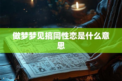 做梦梦见搞同性恋是什么意思
