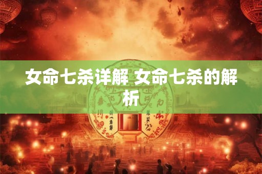 女命七杀详解 女命七杀的解析