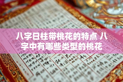 八字日柱带桃花的特点 八字中有哪些类型的桃花
