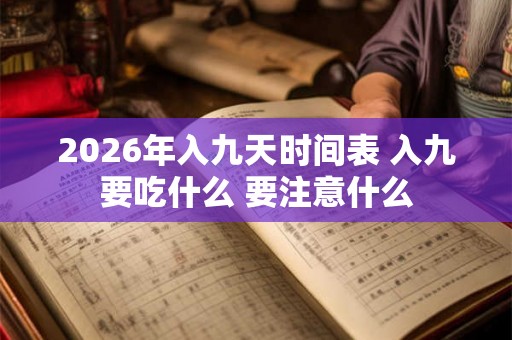 2026年入九天时间表 入九要吃什么 要注意什么
