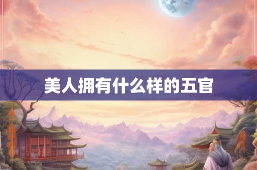 美人拥有什么样的五官
