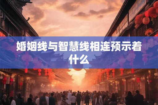 婚姻线与智慧线相连预示着什么