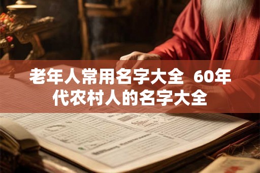 老年人常用名字大全  60年代农村人的名字大全