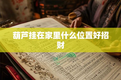 葫芦挂在家里什么位置好招财