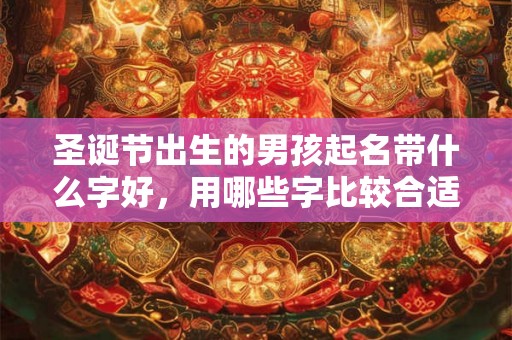 圣诞节出生的男孩起名带什么字好，用哪些字比较合适