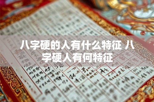 八字硬的人有什么特征 八字硬人有何特征