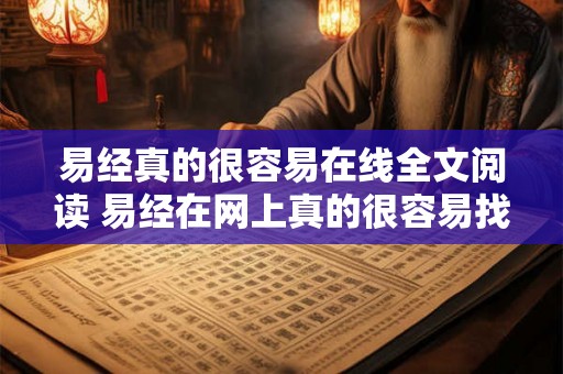 易经真的很容易在线全文阅读 易经在网上真的很容易找到全文吗