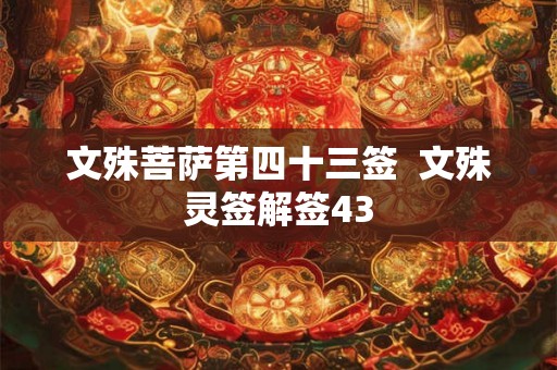 文殊菩萨第四十三签  文殊灵签解签43