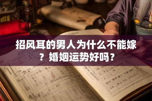 招风耳的男人为什么不能嫁？婚姻运势好吗？