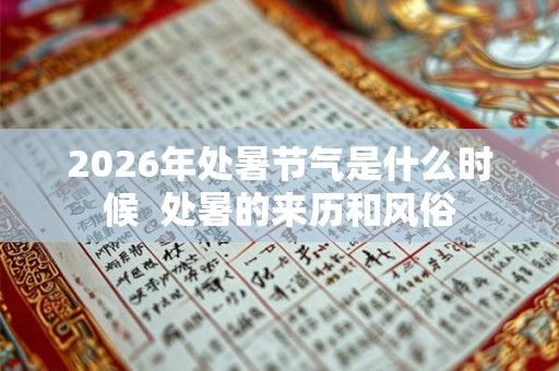2026年处暑节气是什么时候  处暑的来历和风俗