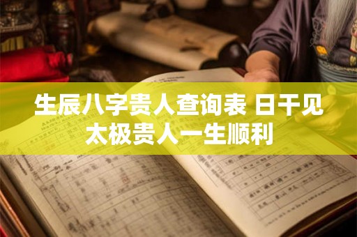 生辰八字贵人查询表 日干见太极贵人一生顺利