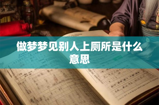 做梦梦见别人上厕所是什么意思