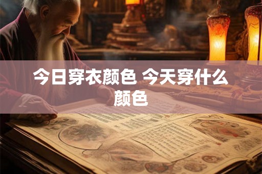 今日穿衣颜色 今天穿什么颜色