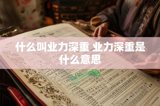 什么叫业力深重 业力深重是什么意思