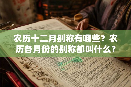 农历十二月别称有哪些？农历各月份的别称都叫什么？