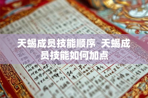 天蝎成员技能顺序  天蝎成员技能如何加点